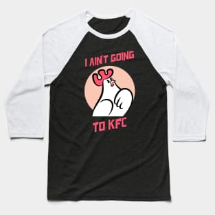 I Ain't Going to KFC - Chicken Funny Quote Baseball T-Shirt